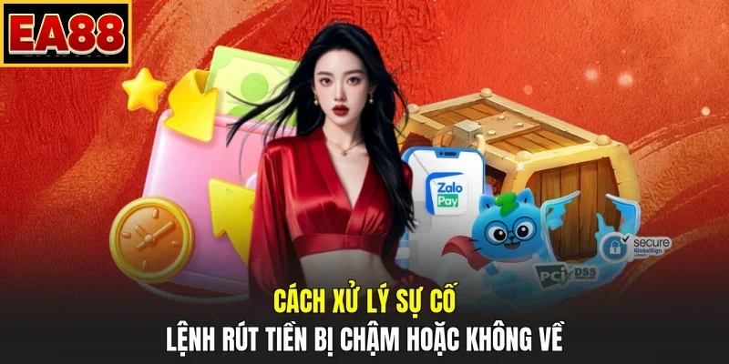 Cách xử lý sự cố lệnh rút tiền bị chậm hoặc không về