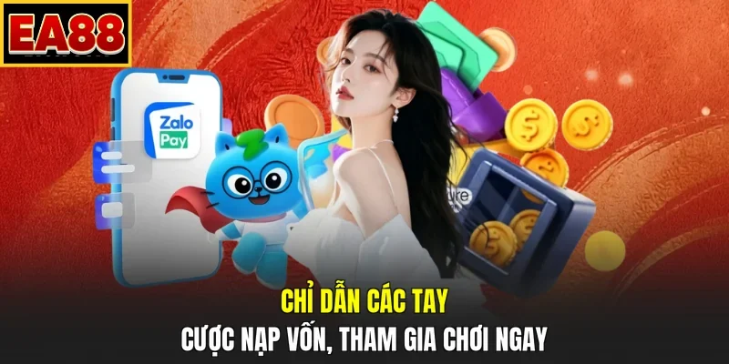 Chỉ dẫn các tay cược nạp vốn, tham gia chơi ngay