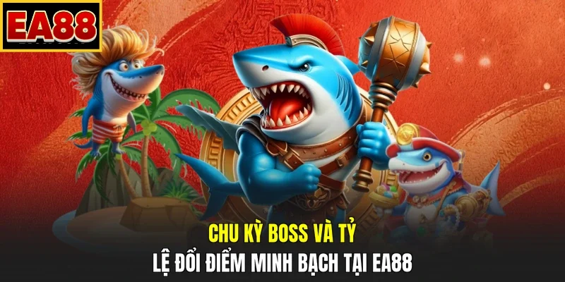 Chu kỳ boss và tỷ lệ đổi điểm minh bạch tại EA88