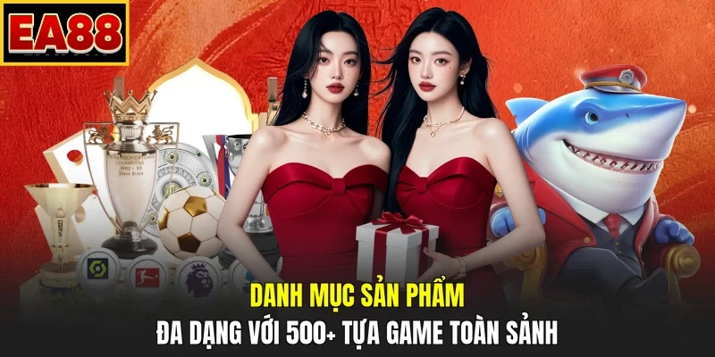 Danh mục sản phẩm đa dạng với 500+ tựa game toàn sảnh