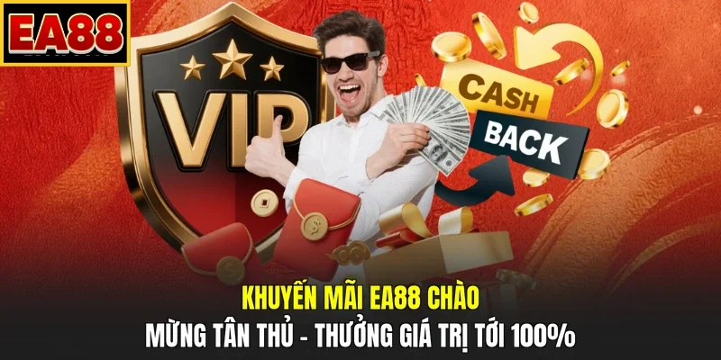 Khuyến mãi EA88 chào mừng tân thủ – Thưởng giá trị tới 100%