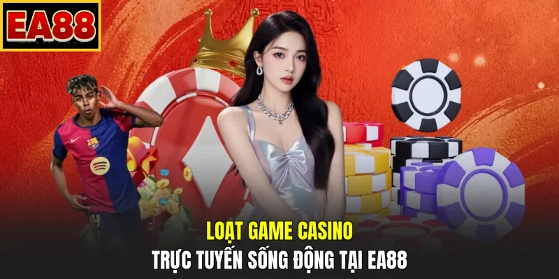 Loạt game casino trực tuyến sống động tại EA88