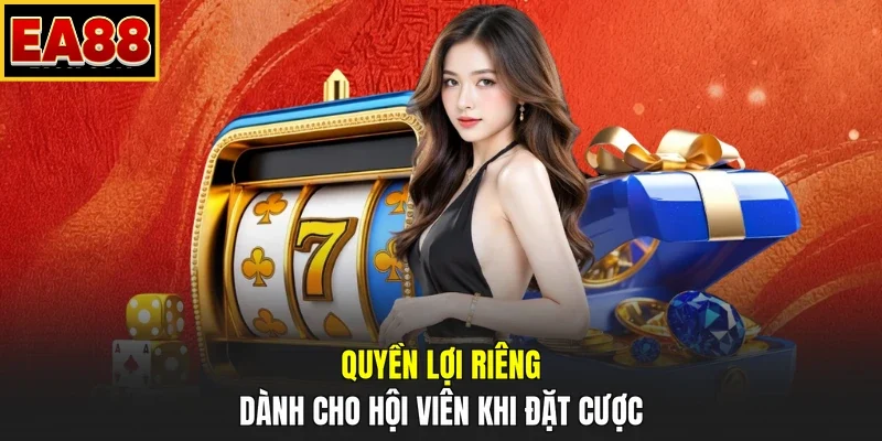 Quyền lợi riêng dành cho hội viên khi đặt cược